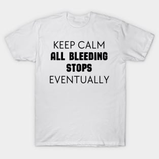 "Keep Calm All Bleeding Stops Eventually" T-Shirt